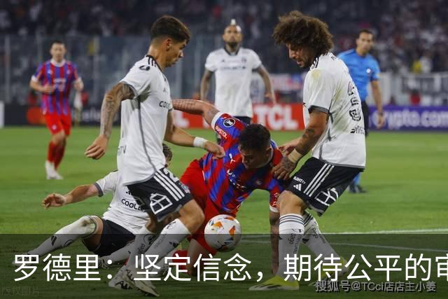 罗德里：坚定信念，期待公平的审判，曼城将无罪