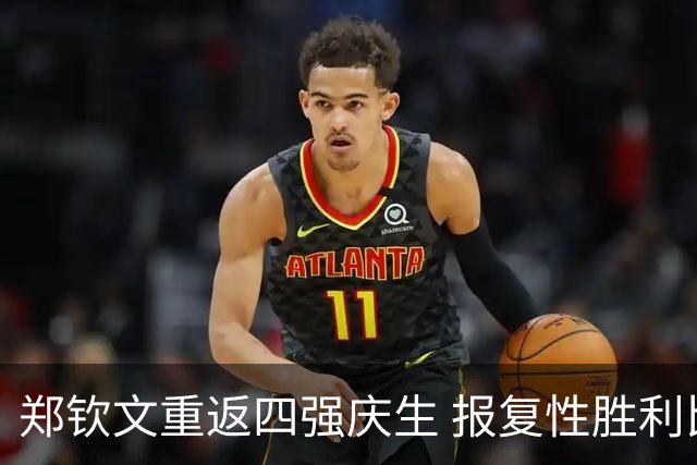 郑钦文重返四强庆生 报复性胜利比肩李娜成就